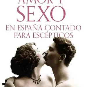 Oferta Especial EL AMOR Y EL SEXO EN ESPAÑA CONTADOS PARA ESCEPTIC
